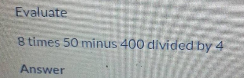 evaluate 8 times 50 minus 400 divided by 4 answer