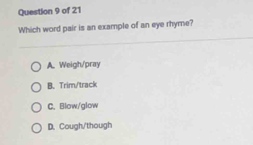 question 9 of 21 which word pair is an example of an eye rhyme? a. weig…