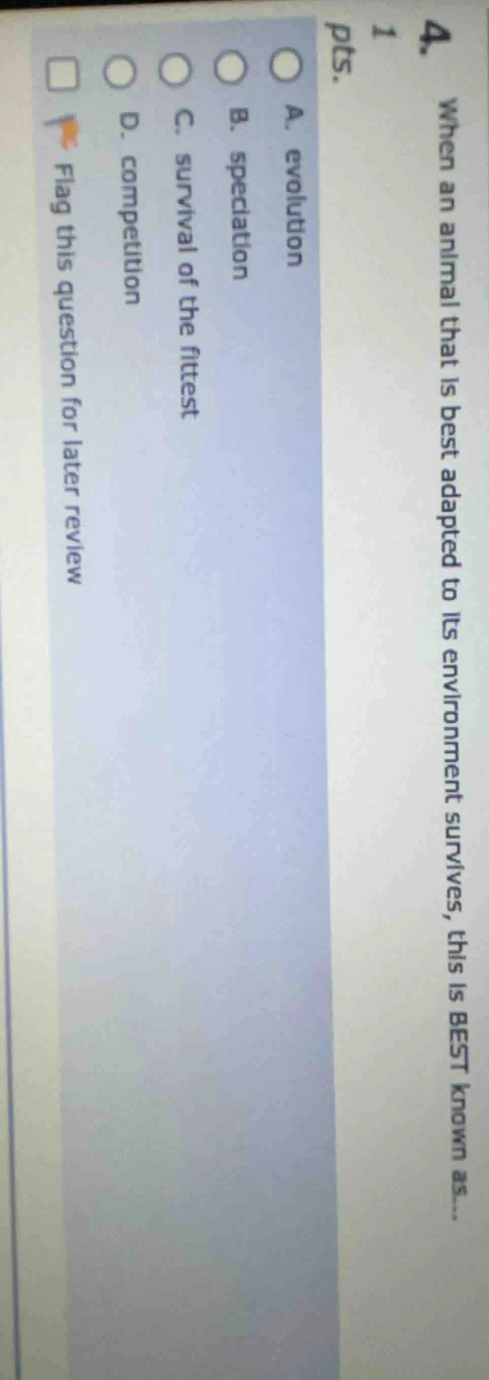 4. 1 pts. when an animal that is best adapted to its environment surviv…