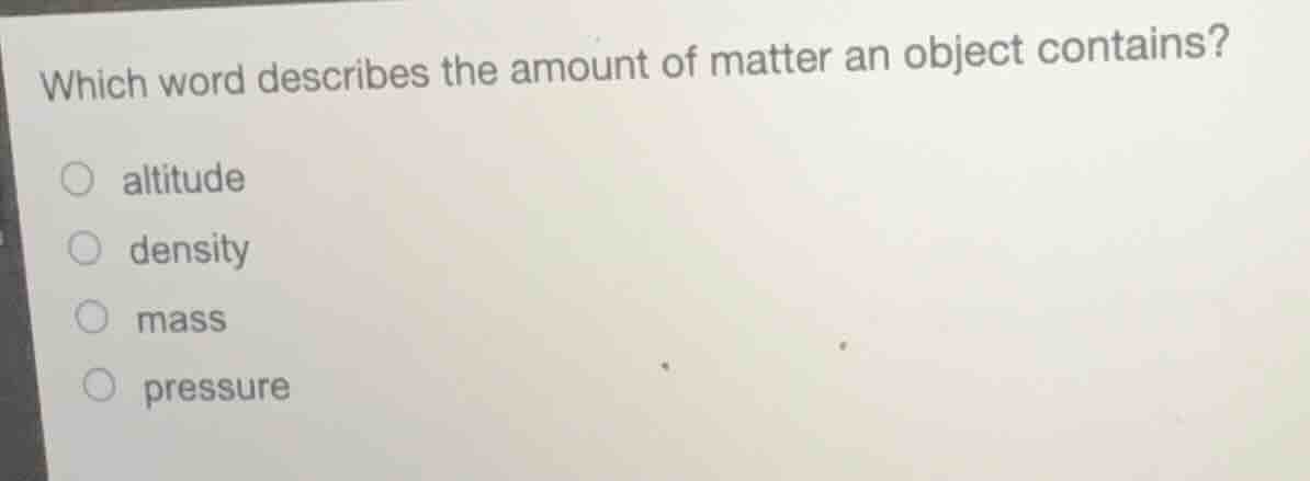 which word describes the amount of matter an object contains? altitude …