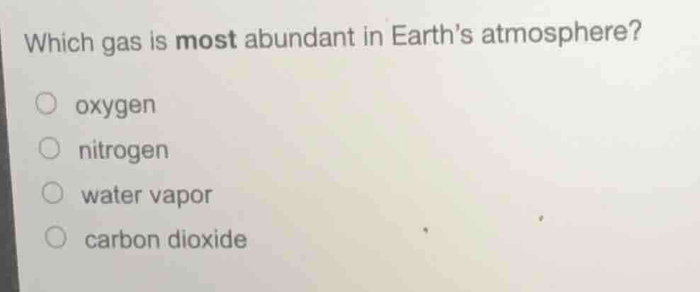 which gas is most abundant in earth’s atmosphere? oxygen nitrogen water…
