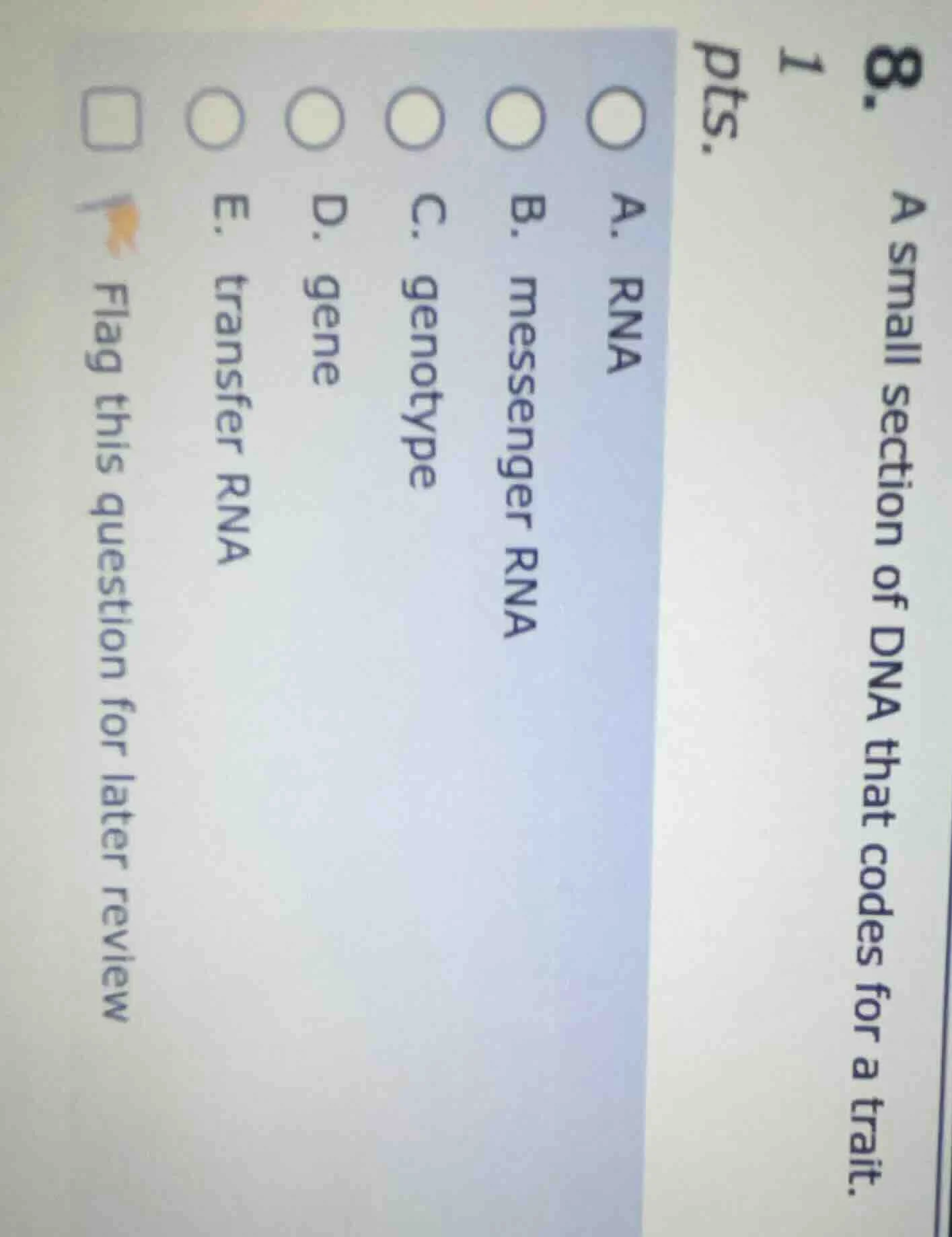8. 1 pts. a small section of dna that codes for a trait. a. rna b. mess…