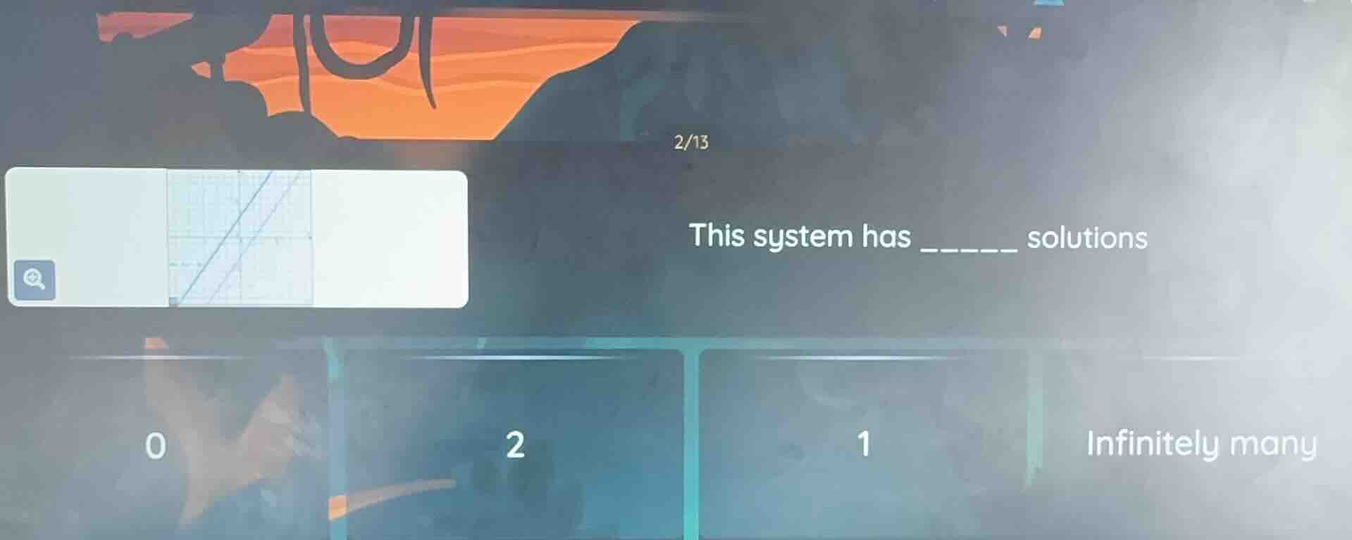 2/13 this system has ______ solutions 0 2 1 infinitely many