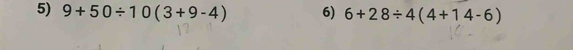5) 9 + 50 ÷ 10(3 + 9 - 4) 6) 6 + 28 ÷ 4(4 + 14 - 6)
