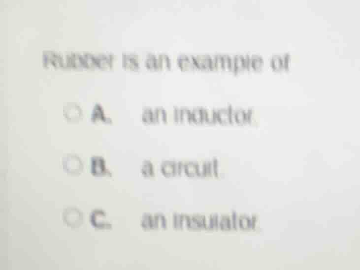 rubber is an example of a. an inductor b. a circuit c. an insulator