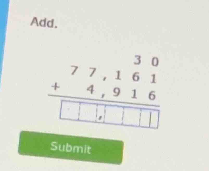 add. \\begin{array}{r} 30 \\ 77,161 \\\\ +\\quad 4,916 \\\\ \\hline \\s…