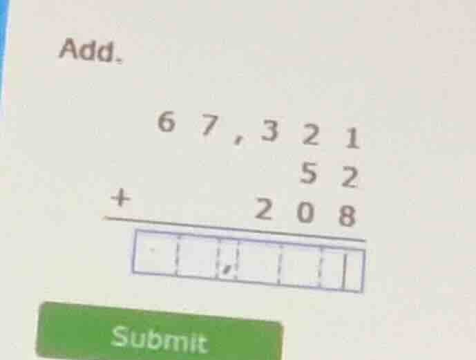 add. 6 7, 3 2 1 5 2 + 2 0 8 --------- submit