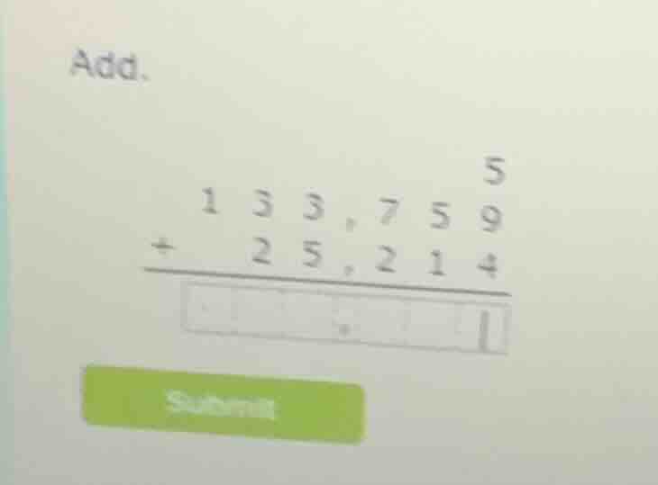 add. \\begin{array}{r}133,7595 \\\\ +\\quad 25,214 \\\\ \\hline \\squar…