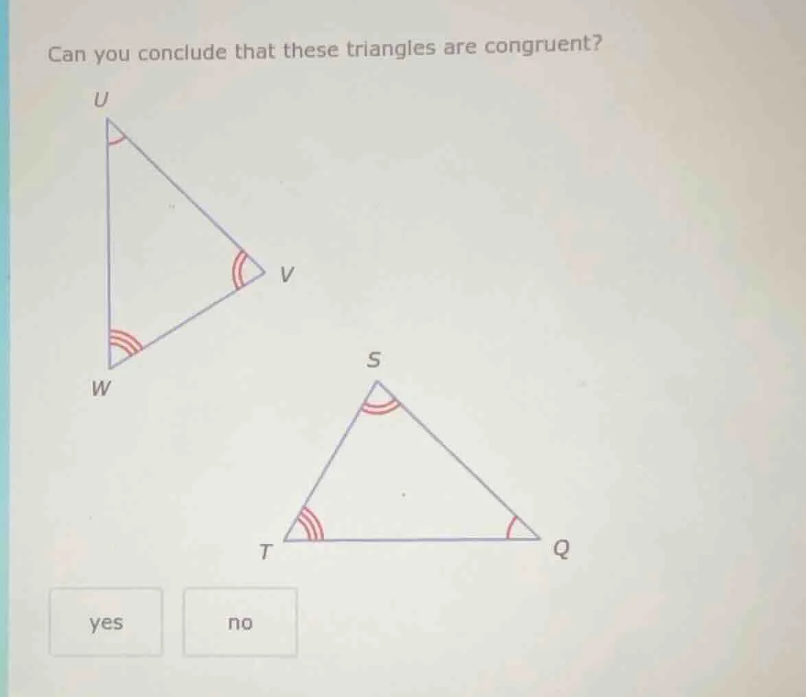 can you conclude that these triangles are congruent? u v w s t q yes no