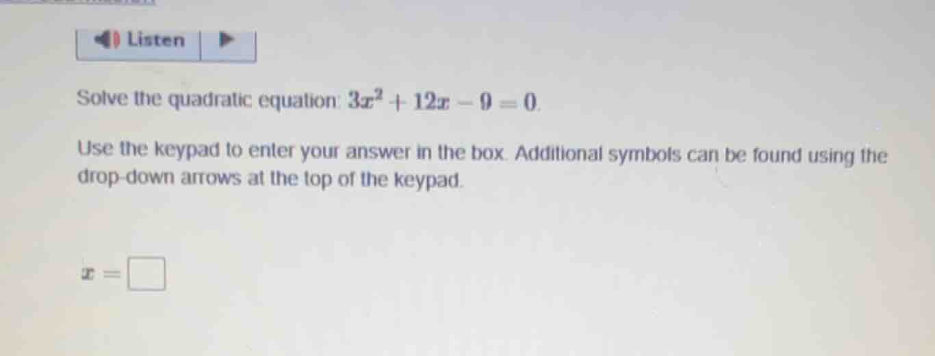 solve the quadratic equation: $3x^2 + 12x - 9 = 0$. use the keypad to e…