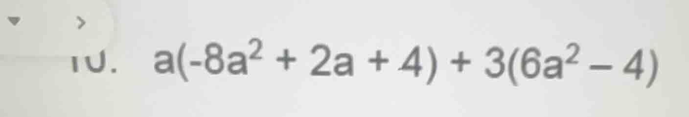 10. a(-8a² + 2a + 4) + 3(6a² - 4)