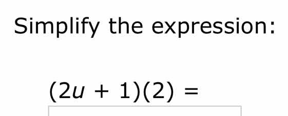 simplify the expression: $(2u + 1)(2) =$