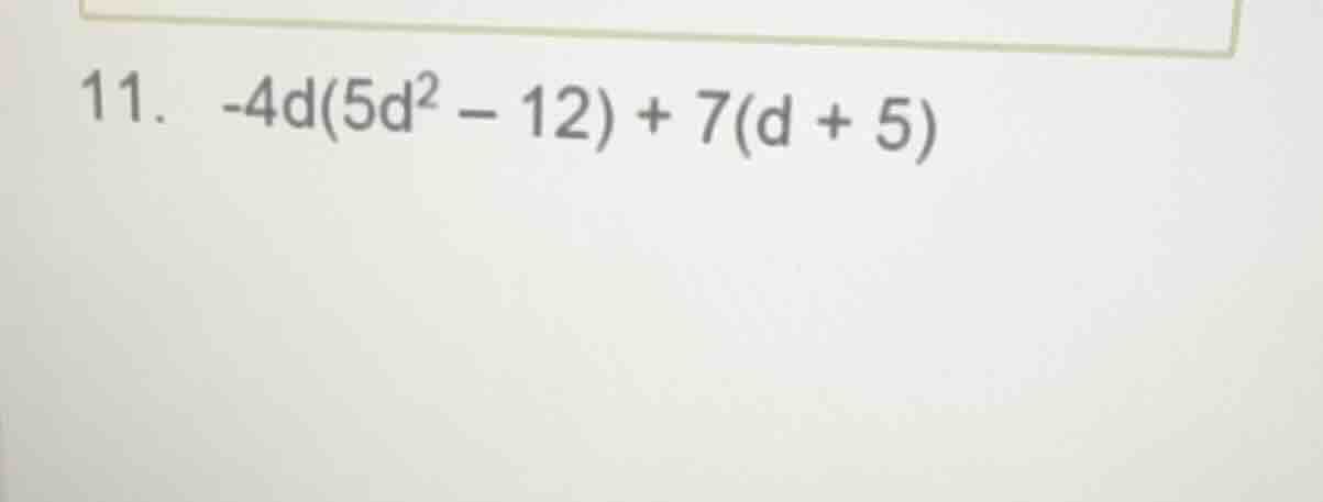 11. -4d(5d² - 12) + 7(d + 5)