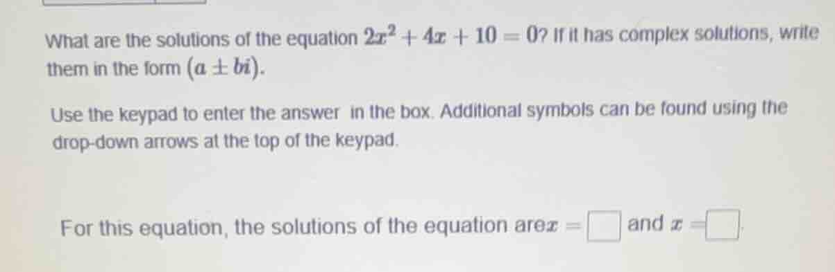 what are the solutions of the equation $2x^2 + 4x + 10 = 0$? if it has …