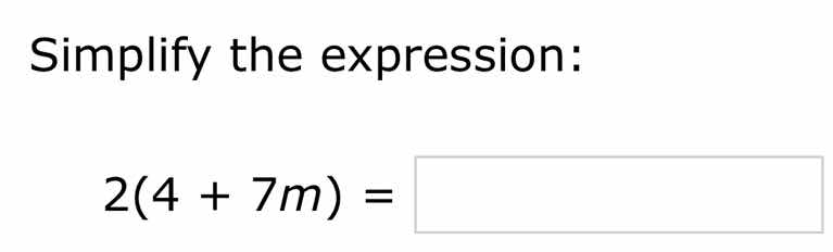 simplify the expression: 2(4 + 7m) =