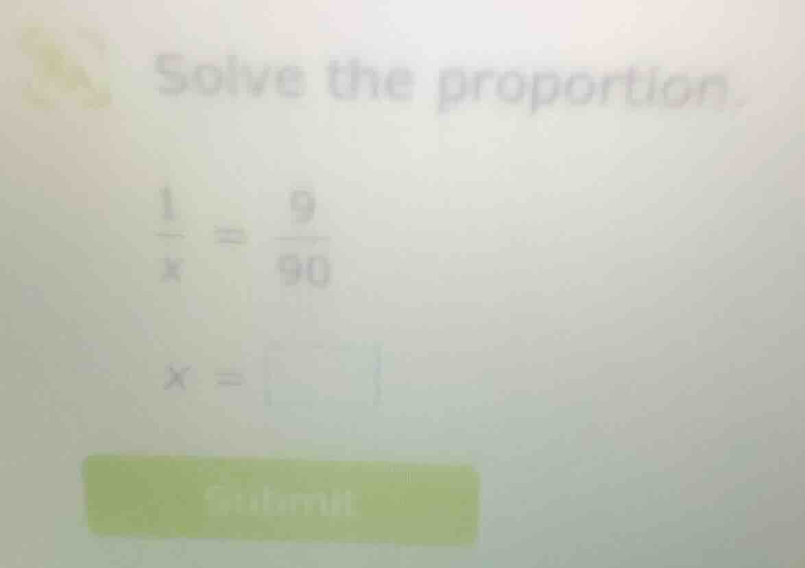 solve the proportion. \\frac{1}{x} = \\frac{9}{90} x = \\square