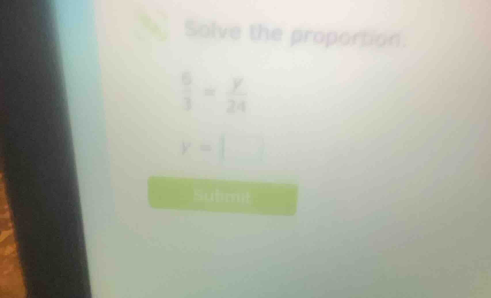 solve the proportion. \\frac{6}{3} = \\frac{x}{24} x = \\square submit