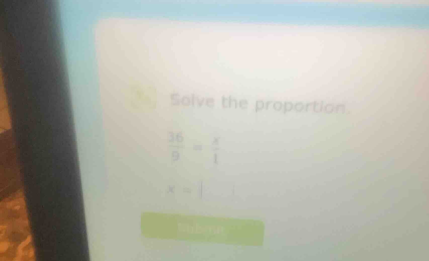 solve the proportion. \\frac{36}{9} = \\frac{x}{1} x =