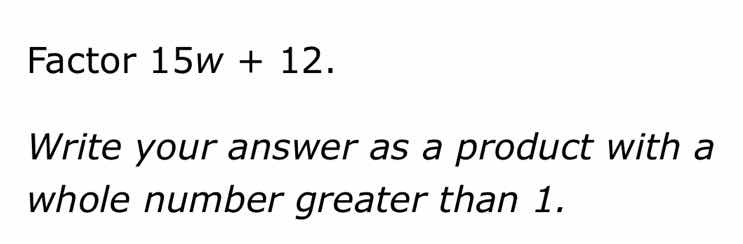 factor 15w + 12. write your answer as a product with a whole number gre…