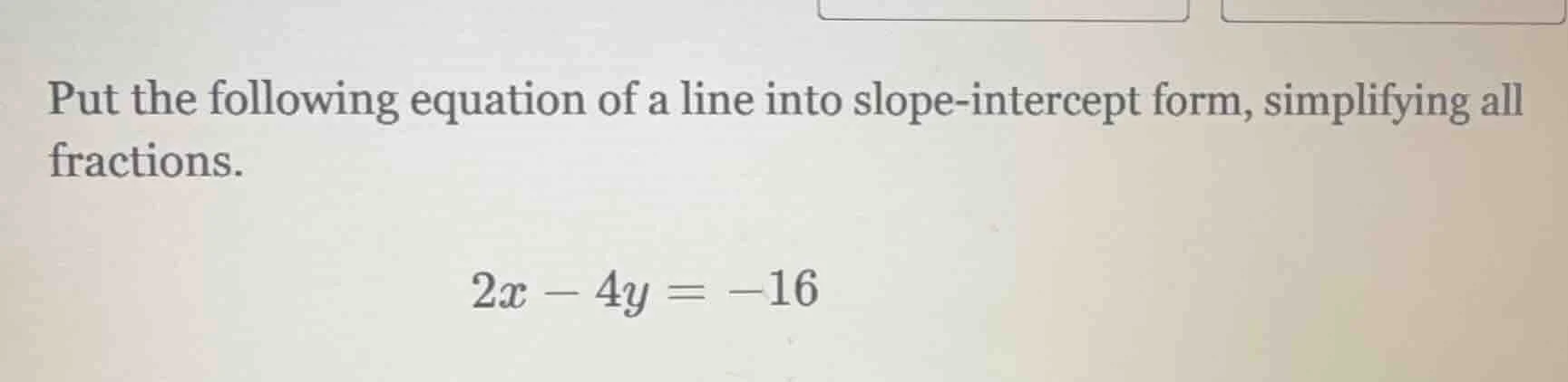 put the following equation of a line into slope - intercept form, simpl…