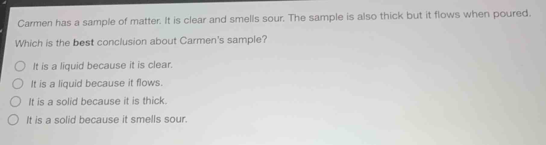 carmen has a sample of matter. it is clear and smells sour. the sample …