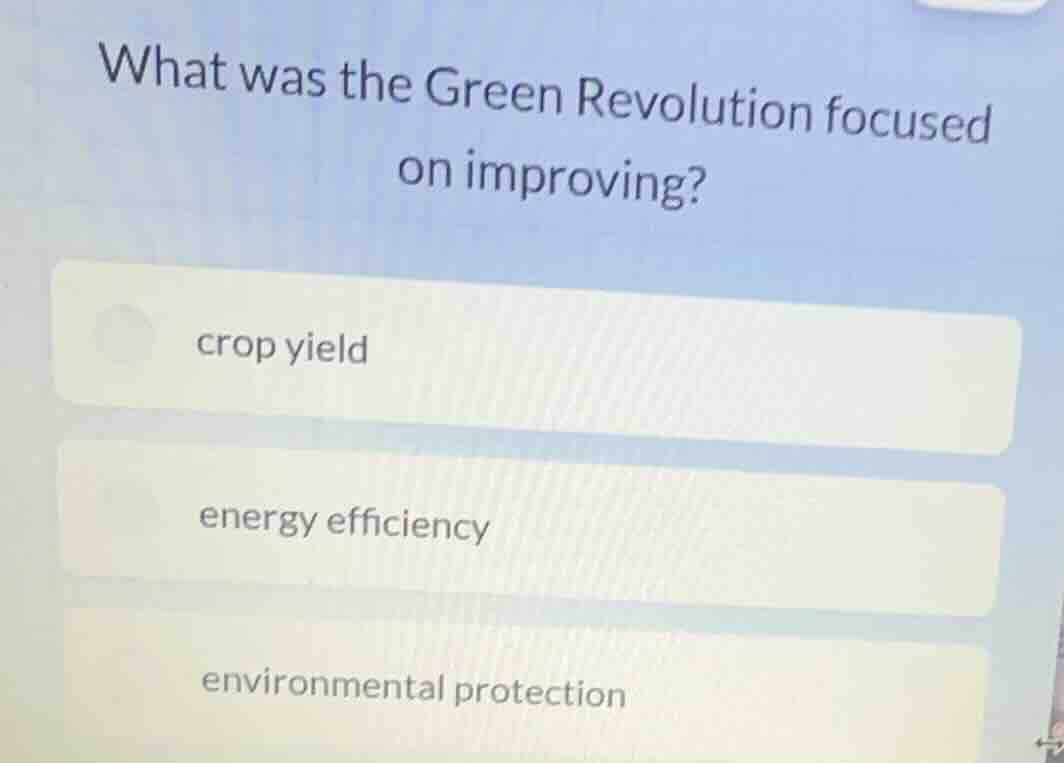 what was the green revolution focused on improving? crop yield energy e…