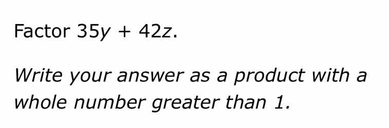 factor 35y + 42z. write your answer as a product with a whole number gr…