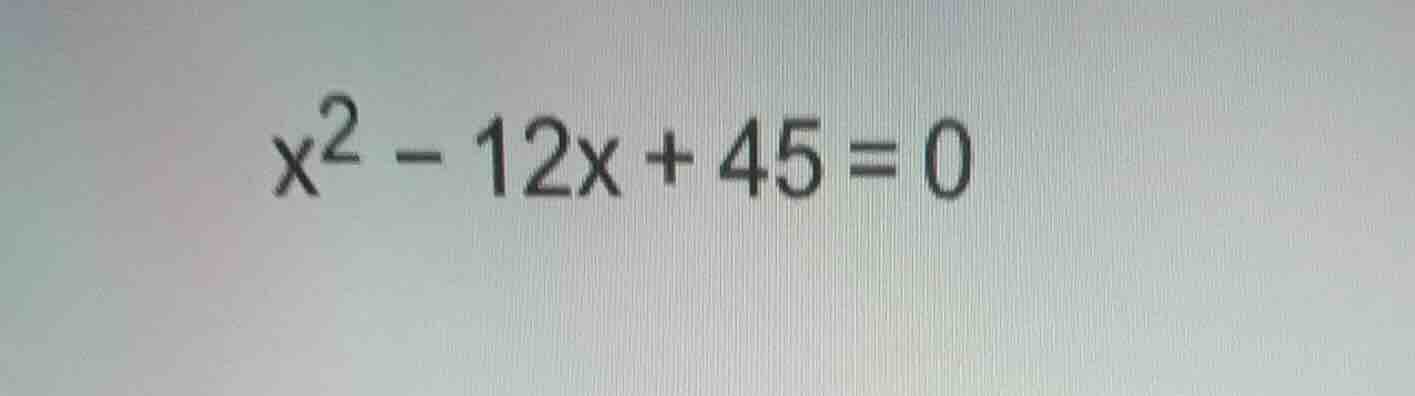 x² - 12x + 45 = 0