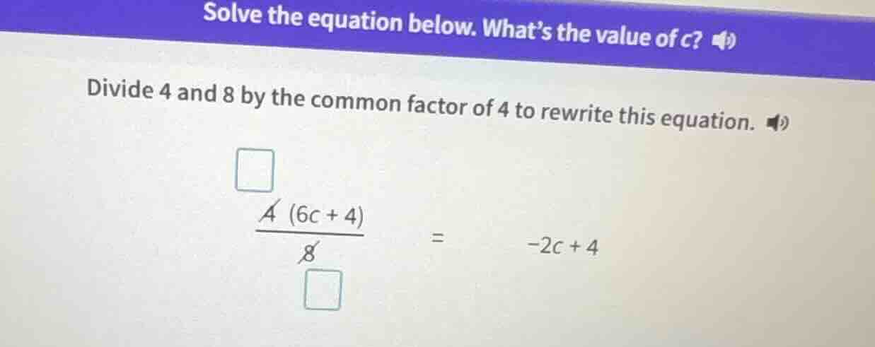 solve the equation below. what’s the value of c? divide 4 and 8 by the …