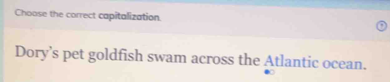 choose the correct capitalization. dory’s pet goldfish swam across the …