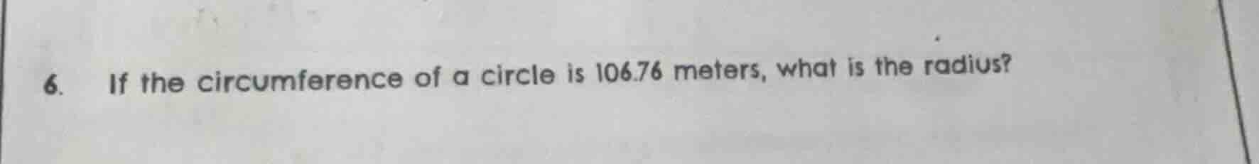 6. if the circumference of a circle is 106.76 meters, what is the radiu…