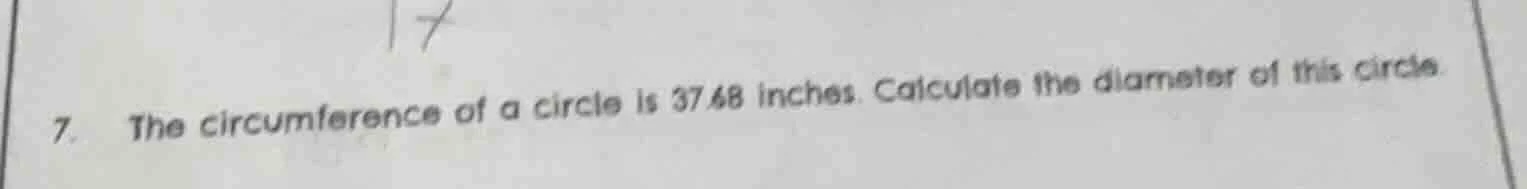 7. the circumference of a circle is 37.68 inches. calculate the diamete…