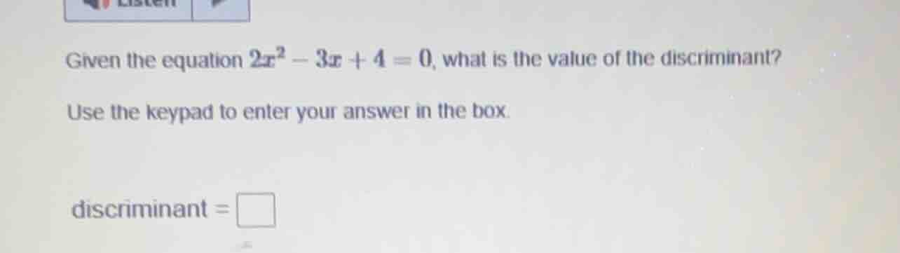 given the equation $2x^2 - 3x + 4 = 0$, what is the value of the discri…