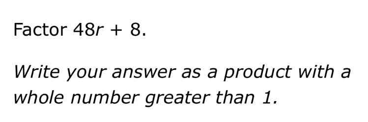 factor 48r + 8. write your answer as a product with a whole number grea…