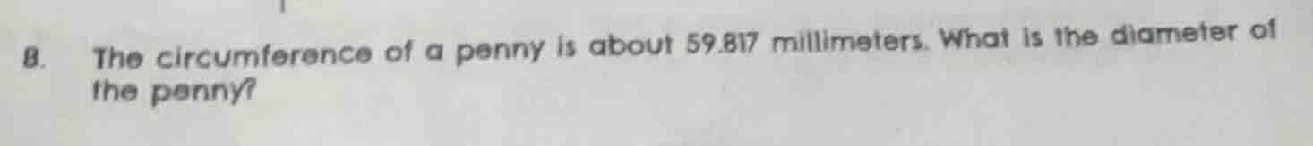 8. the circumference of a penny is about 59.817 millimeters. what is th…