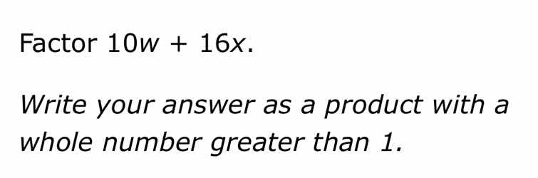 factor 10w + 16x. write your answer as a product with a whole number gr…
