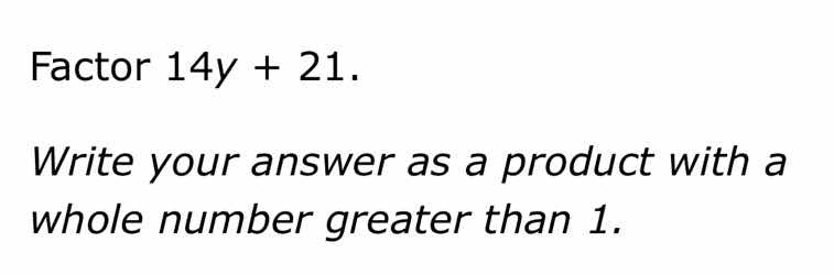 factor 14y + 21. write your answer as a product with a whole number gre…