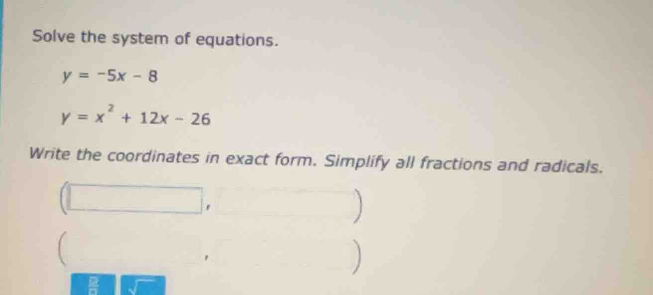 solve the system of equations. y = -5x - 8 y = x² + 12x - 26 write the …
