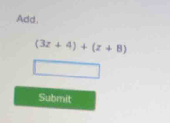 add. (3z + 4) + (z + 8)