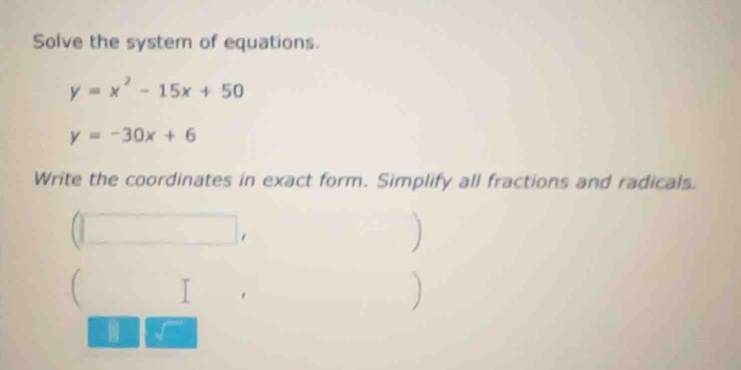 solve the system of equations. $y = x^2 - 15x + 50$ $y = -30x + 6$ writ…