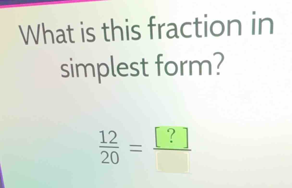 what is this fraction in simplest form? \\frac{12}{20} = \\frac{?}{\\sq…