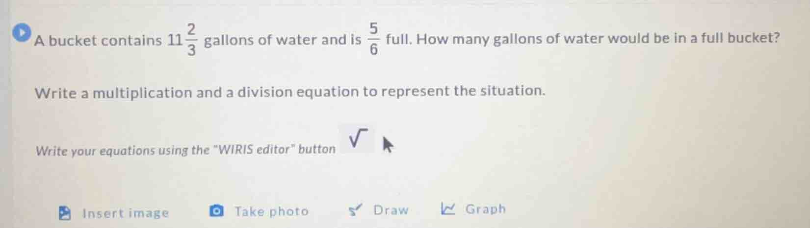 a bucket contains $11\\frac{2}{3}$ gallons of water and is $\\frac{5}{6…