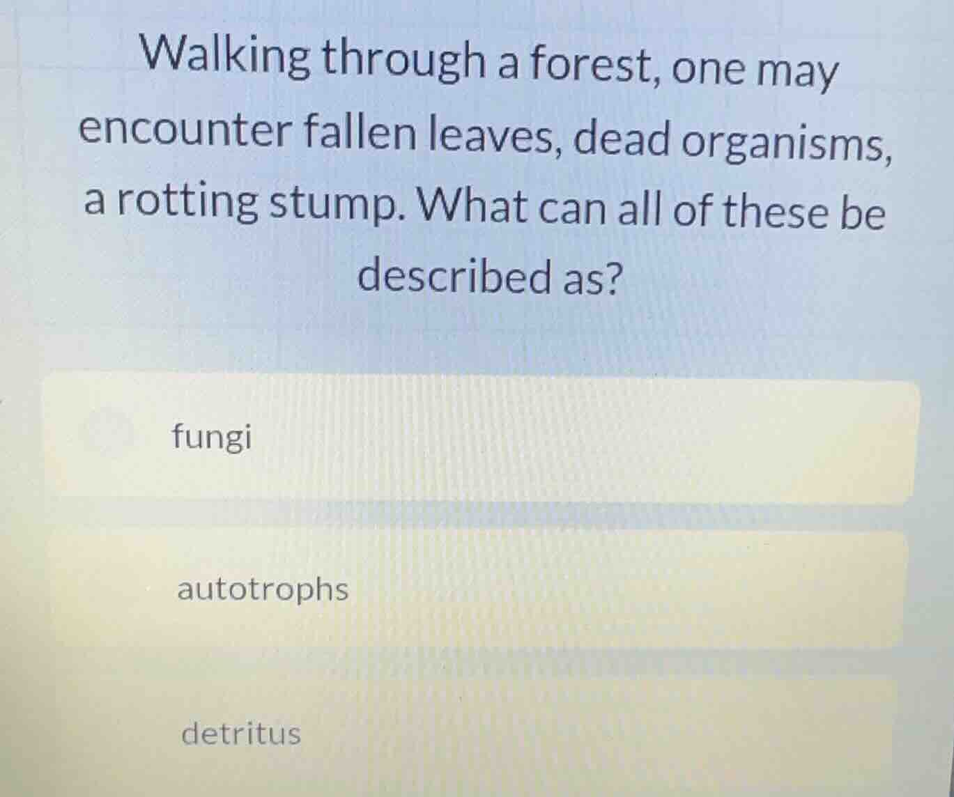 walking through a forest, one may encounter fallen leaves, dead organis…