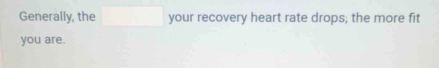 generally, the your recovery heart rate drops, the more fit you are.