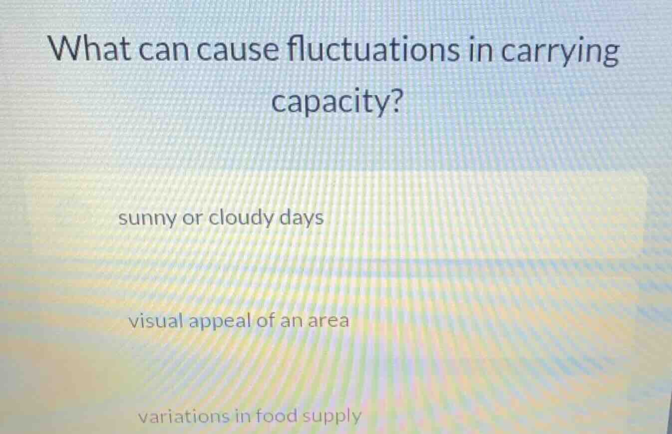 what can cause fluctuations in carrying capacity? sunny or cloudy days …