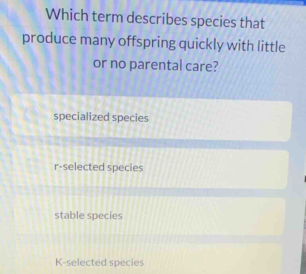 which term describes species that produce many offspring quickly with l…
