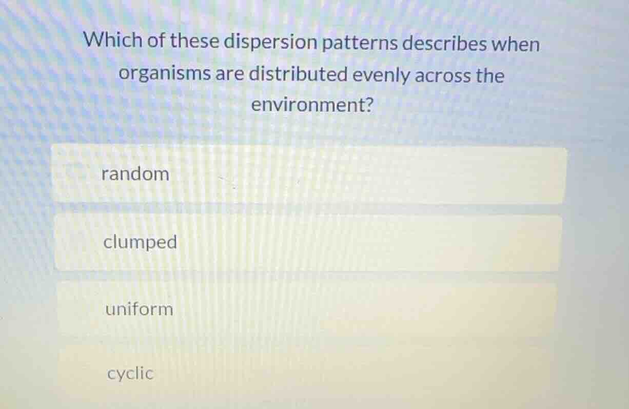 which of these dispersion patterns describes when organisms are distrib…