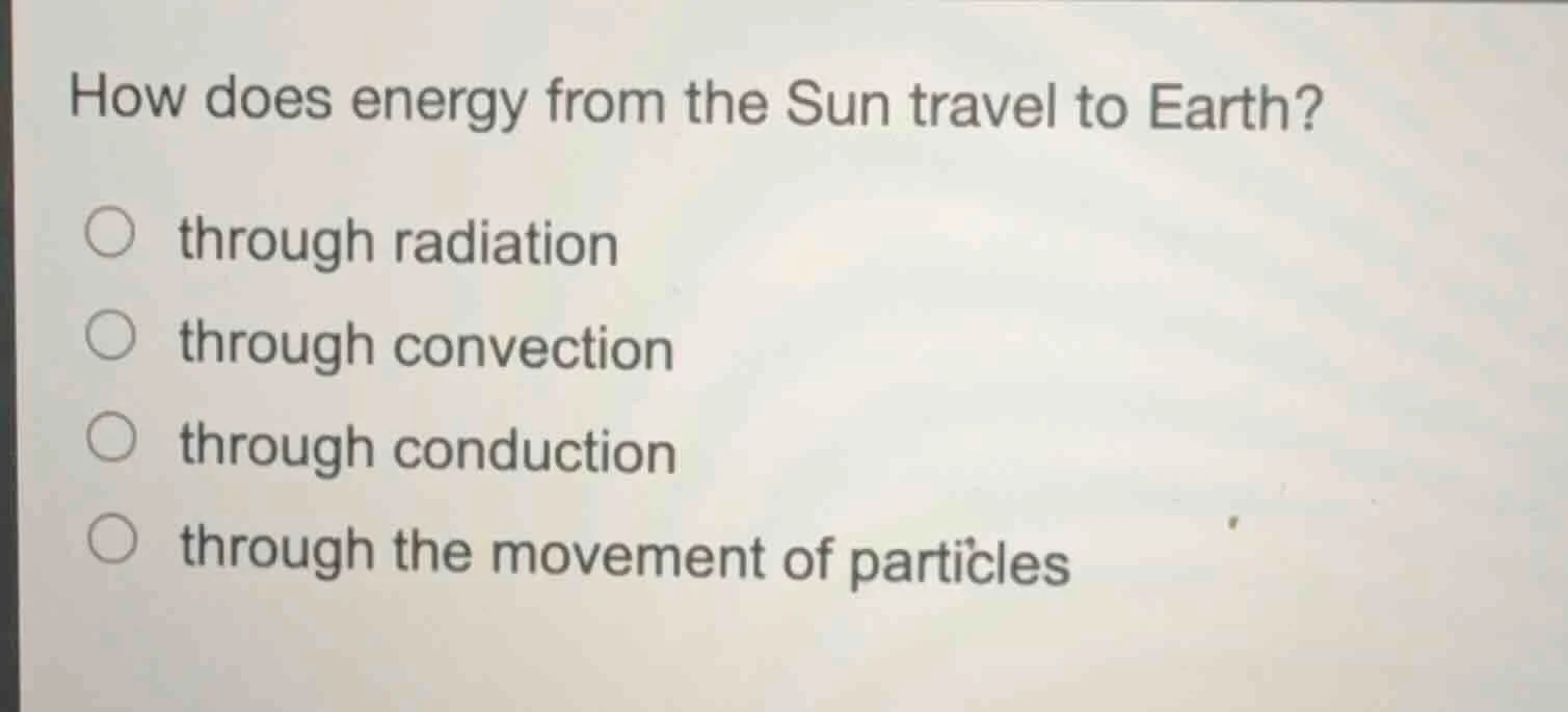 how does energy from the sun travel to earth? through radiation through…