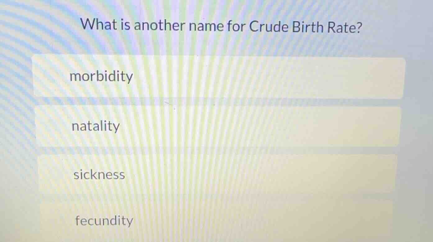 what is another name for crude birth rate? morbidity natality sickness …