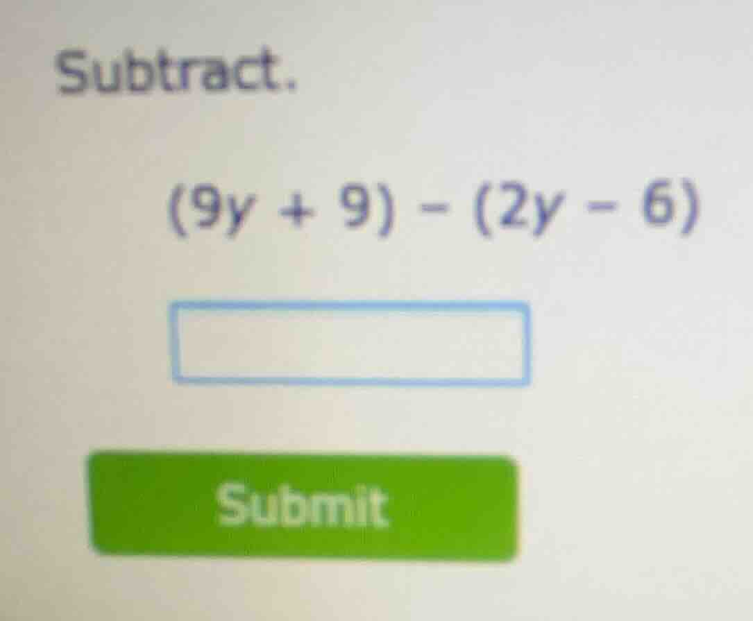 subtract. (9y + 9) - (2y - 6)